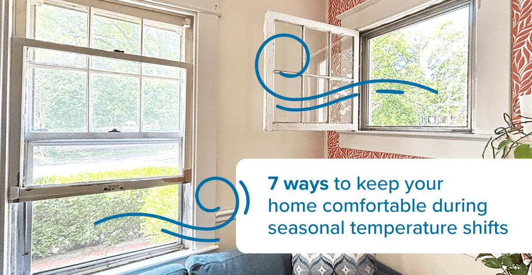 7 ways to keep your home comfortable during seasonal temperature shifts