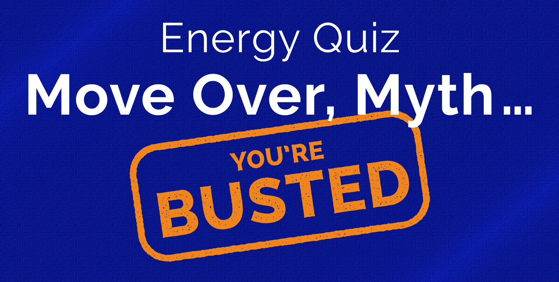Energy Quiz. Move Over, Myth … You’re Busted.